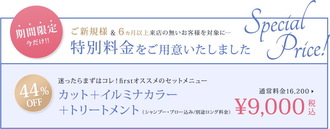 期間限定　ご新規様＆6ヶ月以上来店の無いお客様を対象に特別料金をご用意いたしました